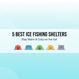 5 Best Ice Fishing Shelters & Flip-Over Shacks for Staying Warm