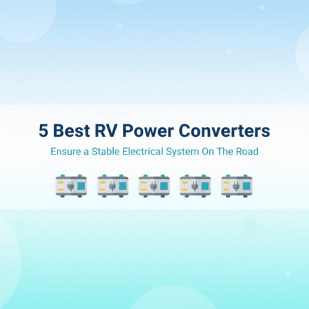 The Ultimate Guide to RV Power Converters: 5 Best Models for a Stable Electrical System