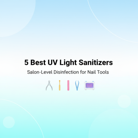 Best UV Light Sanitizers for Nail Tools in 2025 (Salon-Level Disinfection)