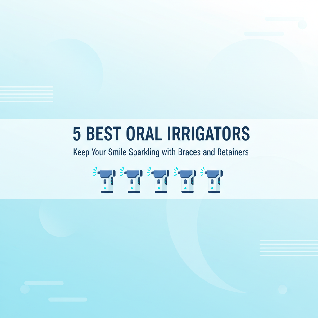 Best Oral Irrigators for Braces and Permanent Retainers in 2025