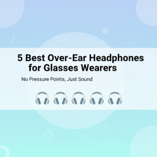 Best Over-Ear Headphones for Glasses Wearers in 2025 (No Pressure Points)